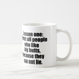 People who like big butts, can not lie coffee mug
