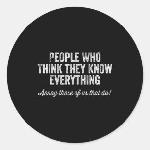 People Who Think They Know Everything Sarcastic  Classic Round Sticker