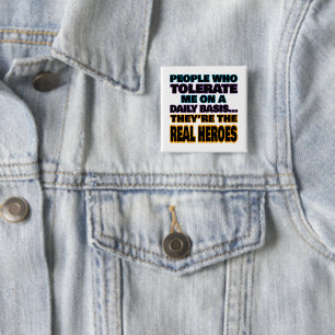 People Who Tolerate Me On A Daily Basis Are Heroes 15 Cm Square Badge