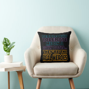 People Who Tolerate Me On A Daily Basis Are Heroes Cushion