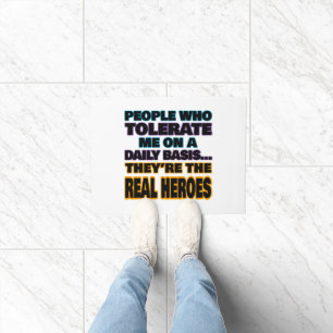 People Who Tolerate Me On A Daily Basis Are Heroes Doormat