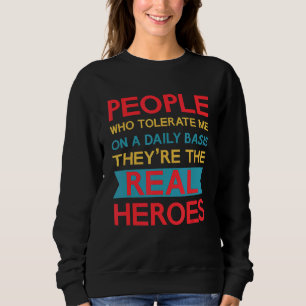 People Who Tolerate Me On A Daily Basis Are The Re Sweatshirt