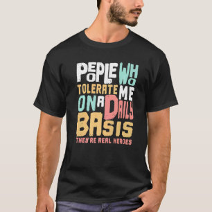 People Who Tolerate Me On A Daily Basis They're A T-Shirt