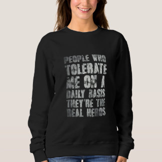 People Who Tolerate Me On A Daily Basis Theyre Rea Sweatshirt