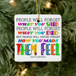 People Will Never Forget How You Made Them Feel  Ceramic Ornament