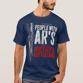 People With Ar's Don't Get In Cattle Cars (15)  T-Shirt