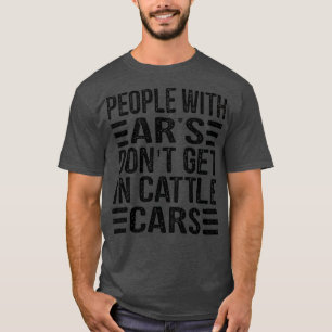 People With Ars Dont Get In Cattle Cars (24)  T-Shirt