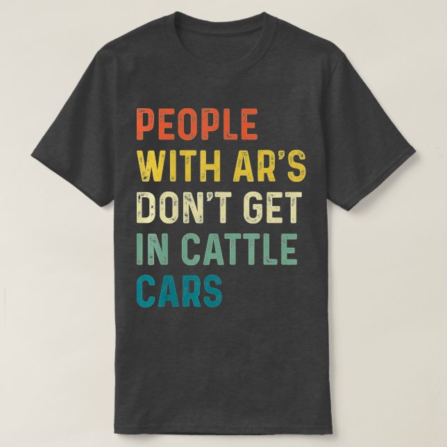 People With Ars Dont Get In Cattle Cars (9)  T-Shirt (Design Front)