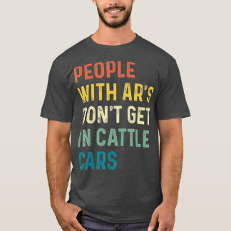 People With Ars Dont Get In Cattle Cars (9) T-Shirt