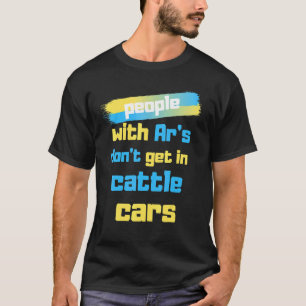 People With Ar's Don't Get In Cattle Cars Cool Des T-Shirt