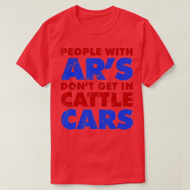 People With Ar's Don't Get In Cattle Cars Funny Sa T-Shirt (Design Front)