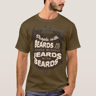 People with beards are just people without beards  T-Shirt