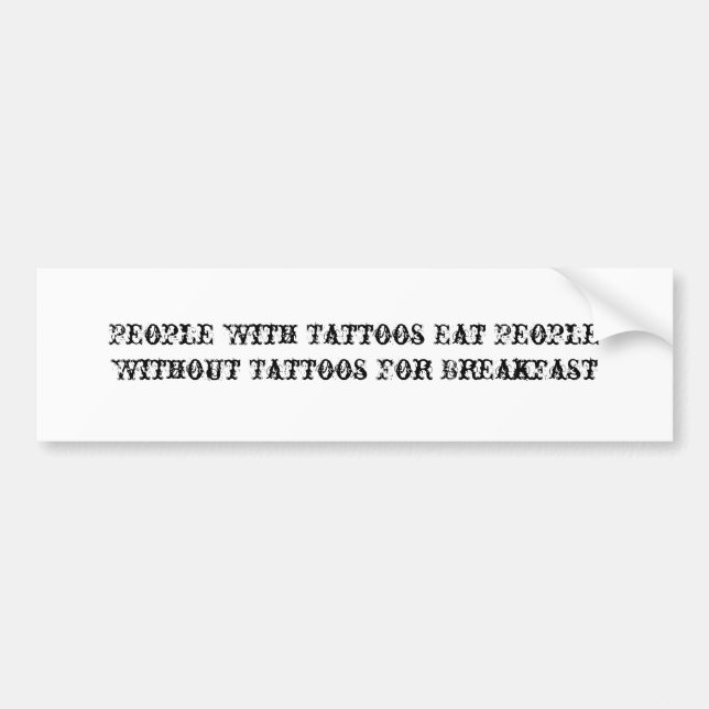 People With Tattoos Eat People Without Tattoos ... Bumper Sticker (Front)