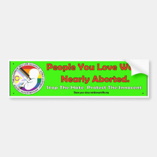 People You Love Were Nearly Aborted bumper sticker