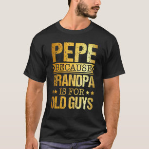 Pepe Because Grandpa Is For Old Guys Father's Day T-Shirt
