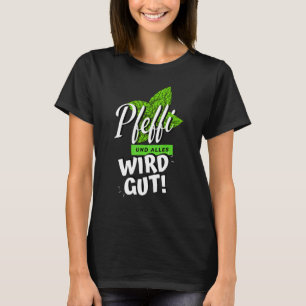 Pepper And Everything Will Be Good Peppermint Drin T-Shirt