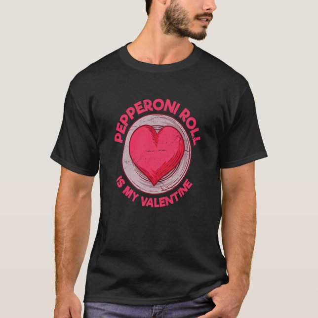 Pepperoni Roll Is My Valentine Pastries Bread Roll T-Shirt (Front)