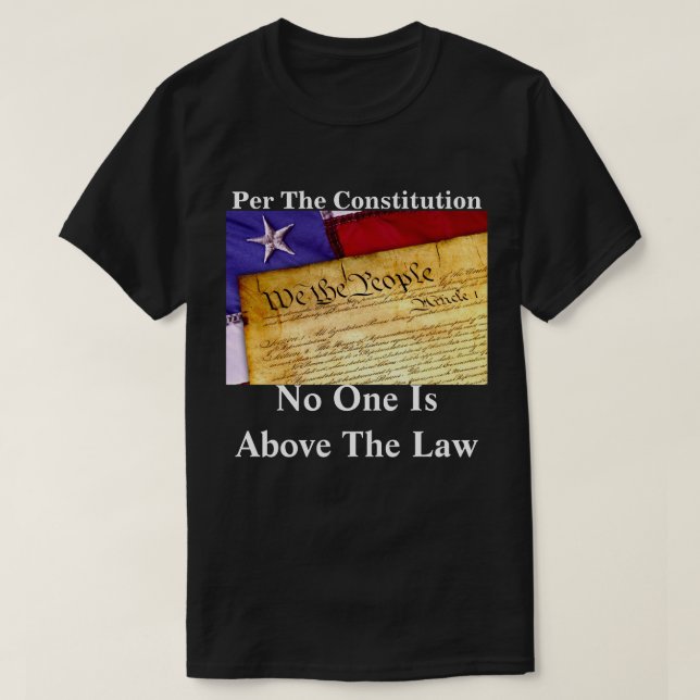 "Per The Constitution, No One Is Above The Law" T-Shirt (Design Front)