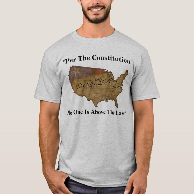 "Per The Constitution, No One Is Above The Law." T-Shirt (Front)