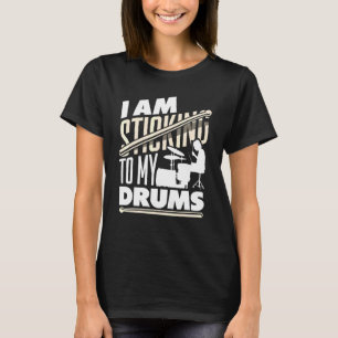 Percussion Instrument Drumsticks I Am Sticking To T-Shirt
