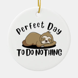 Perfect Day To Do Nothing Ceramic Ornament