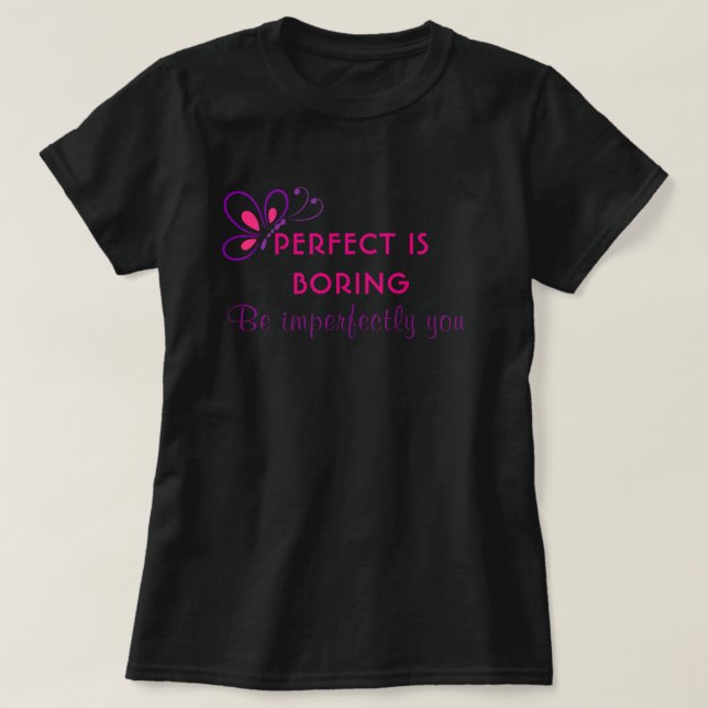 Perfect is boring - Be Imperfectly You T-Shirt (Design Front)