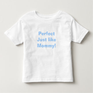 Perfect Just like Mummy! Toddler T-Shirt