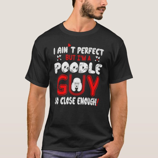 Perfect Poodle Guy So Close Enough T-Shirt (Front)