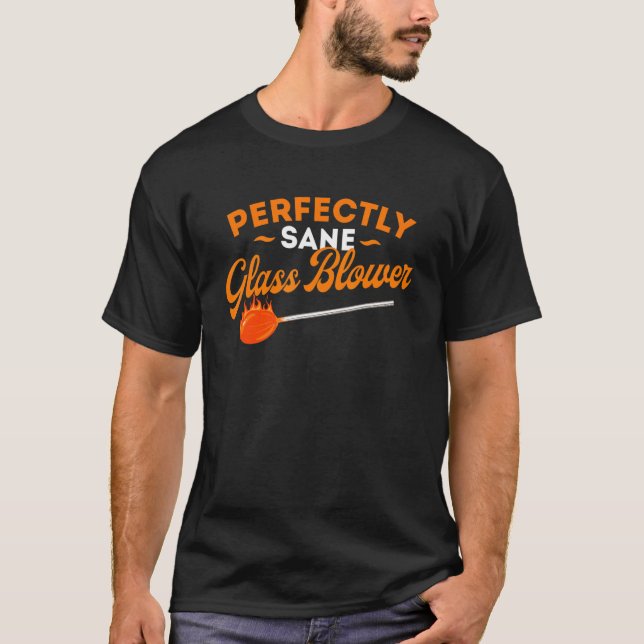 Perfectly Sane Glass Blower  Glassblowing  Arsonis T-Shirt (Front)