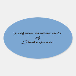 Perform Random Acts of Shakespeare Oval Sticker