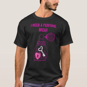 Perfume I Need A Break T-Shirt