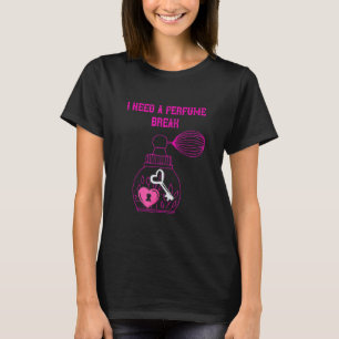 Perfume I Need A Break T-Shirt