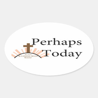Perhaps Today - on White Oval Sticker