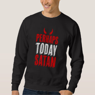 Perhaps Today Satan Devil Horns Naughty Sweatshirt