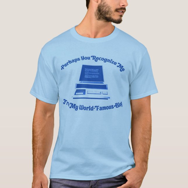 Perhaps You Recognise Me From My World-Famous Blog T-Shirt (Front)