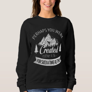 Perhaps You Were Created for Such a Time as This a Sweatshirt