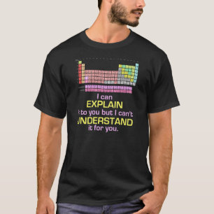 Periodic Table - I Can Explain it T-Shirt