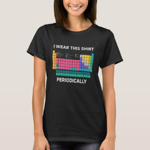 Periodic Table I Wear This Periodically Mens Wome T-Shirt