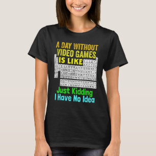 Periodic Table Of Video Games A Day Without Video T-Shirt