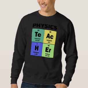 Periodic Table Physics Teacher Sweatshirt