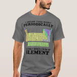 Periodic Table Wear This Periodically Element T-Shirt<br><div class="desc">formula,  particle,  funny science,  funny, Periodic Table Wear This Periodically Element science,  nerd</div>