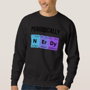 Periodically Nerdy Chemistry Love Student Chemist Sweatshirt