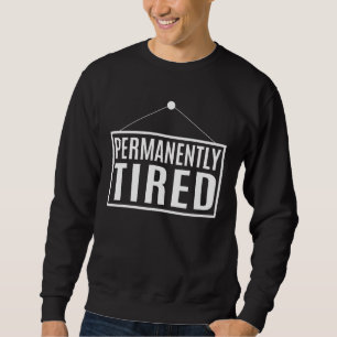 Permanently Tired    Sweatshirt