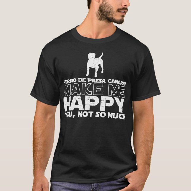 Perro De Presa Canario Make Me Happy T-shirt (Front)