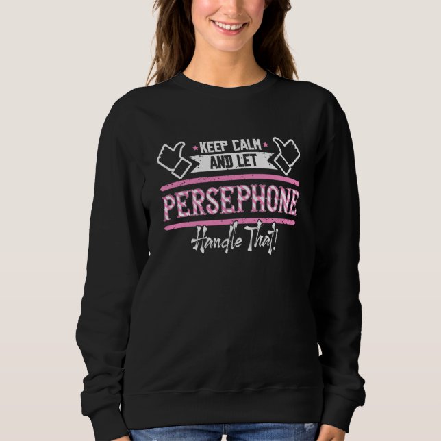 Persephone Keep Calm and let Persephone Handle tha Sweatshirt (Front)