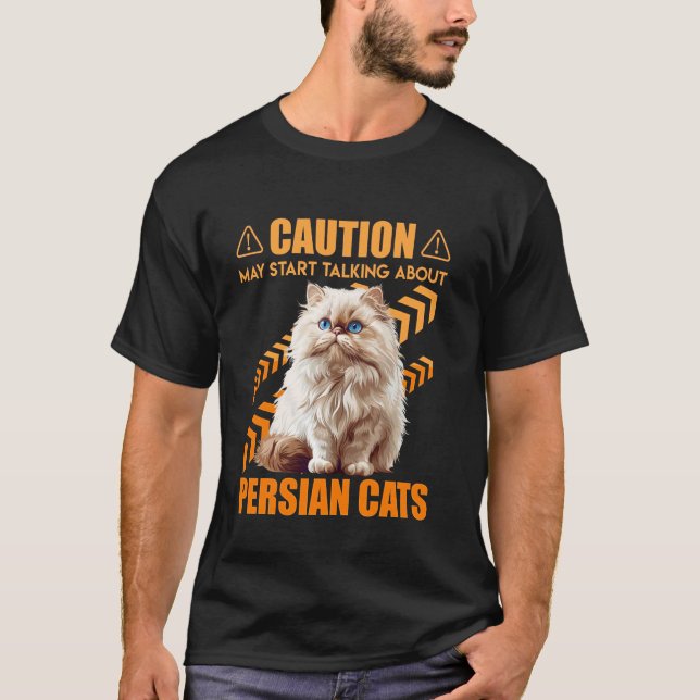 Persian Cat CAUTION MAY START TALKING ABOUT PERSIA T-Shirt (Front)
