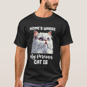 Persian Cat HOME'S WHERE MY PERSIAN CAT IS Persian T-Shirt