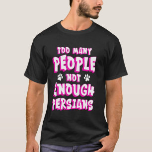 Persian Cat TOO MANY PEOPLE NOT ENOUGH PERSIANS Fu T-Shirt
