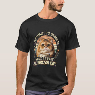 Persian Cats JUST WANT TO DRINK TEA AND PET MY PER T-Shirt