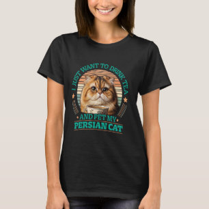 Persian Cats JUST WANT TO DRINK TEA AND PET MY PER T-Shirt